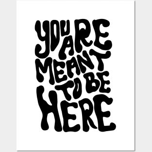 YOU ARE MEANT TO BE HERE Posters and Art